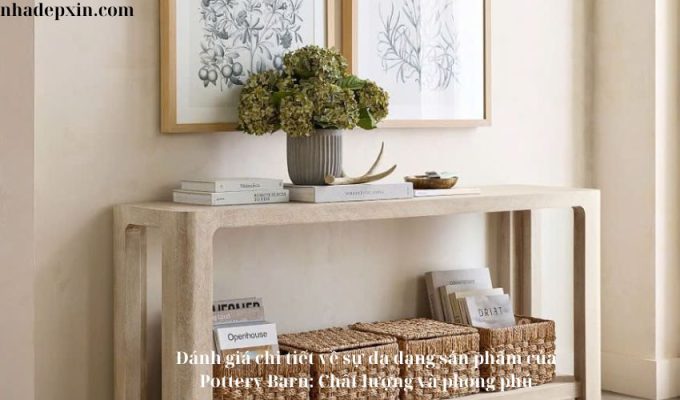 Đánh giá chi tiết về sự đa dạng sản phẩm của Pottery Barn: Chất lượng và phong phú