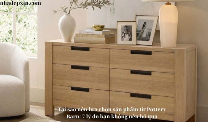 Tại sao nên lựa chọn sản phẩm từ Pottery Barn: 7 lý do bạn không nên bỏ qua