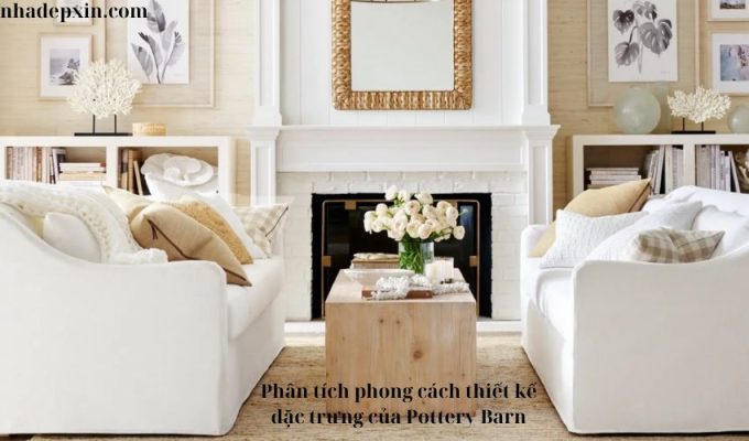 Phân tích phong cách thiết kế đặc trưng của Pottery Barn