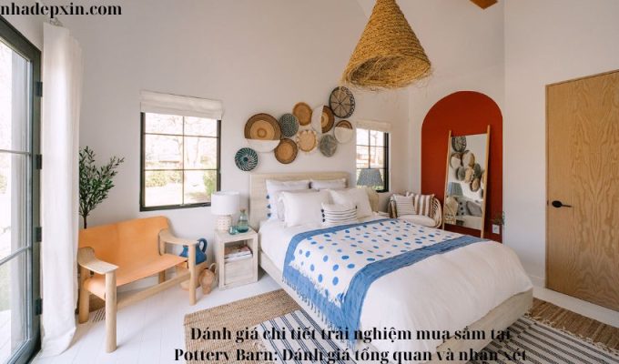 Đánh giá chi tiết trải nghiệm mua sắm tại Pottery Barn: Đánh giá tổng quan và nhận xét